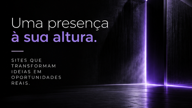 Uma presença à sua altura. Sites que transformam ideias em oportunidades reais.